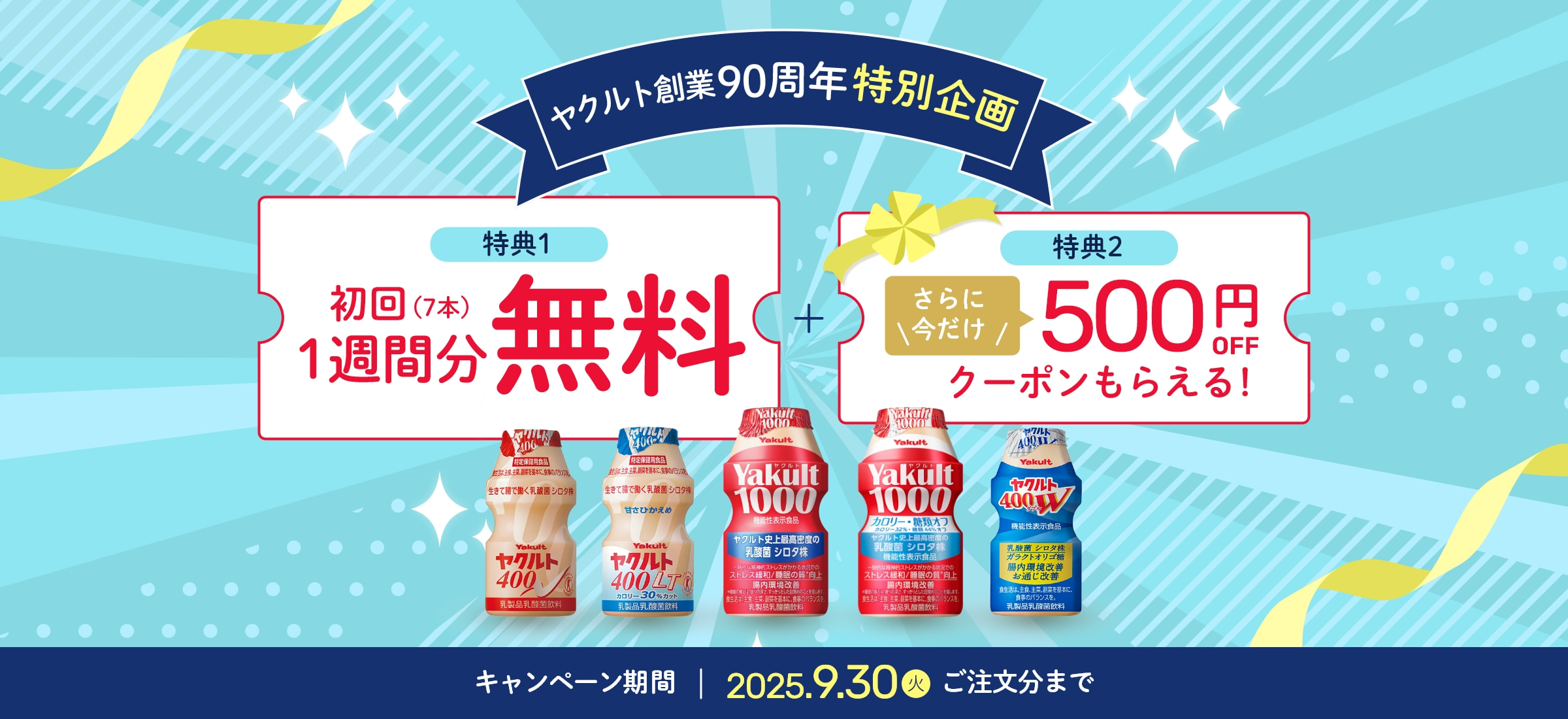 ヤクルト創業90周年特別企画 特典1初回1週間分(7本)無料+得点2さらに今だけ500円OFFクーポンもらえる! キャンペーン期間:2025.9.30(火)ご注文分まで